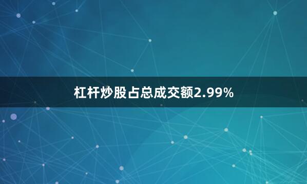 杠杆炒股占总成交额2.99%