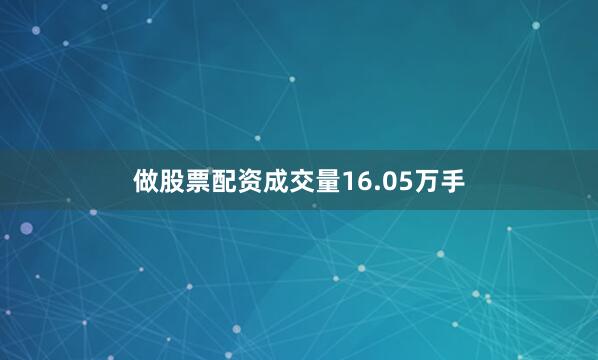 做股票配资成交量16.05万手