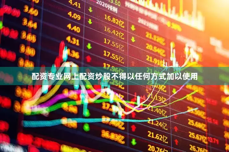 配资专业网上配资炒股不得以任何方式加以使用