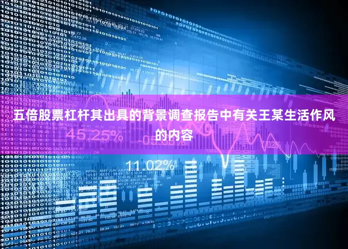 五倍股票杠杆其出具的背景调查报告中有关王某生活作风的内容
