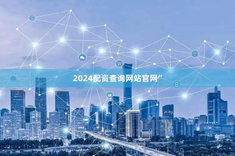 2024配资查询网站官网”