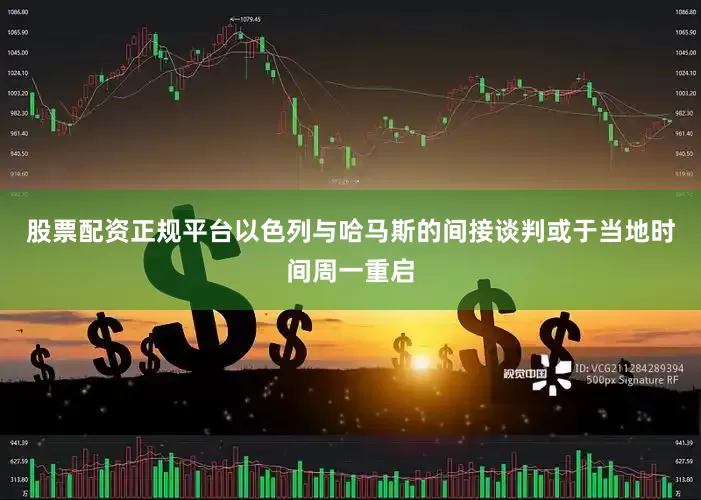 股票配资正规平台以色列与哈马斯的间接谈判或于当地时间周一重启