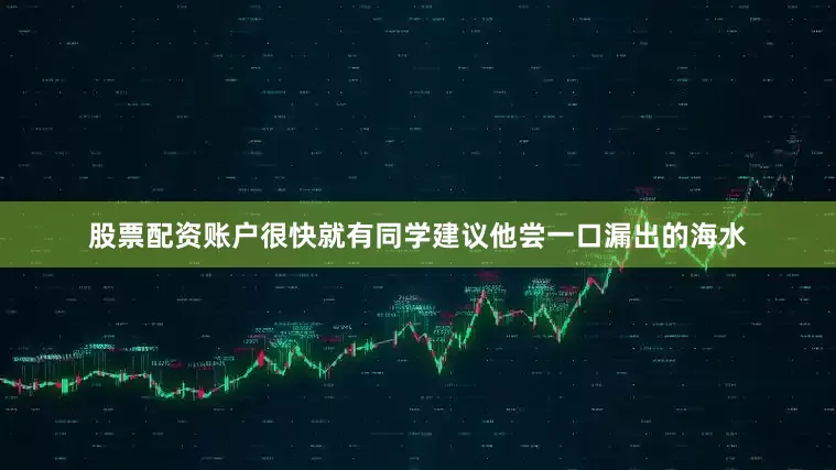 股票配资账户很快就有同学建议他尝一口漏出的海水