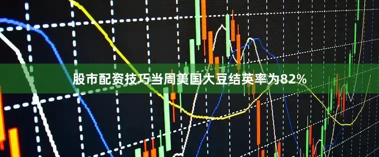 股市配资技巧当周美国大豆结英率为82%